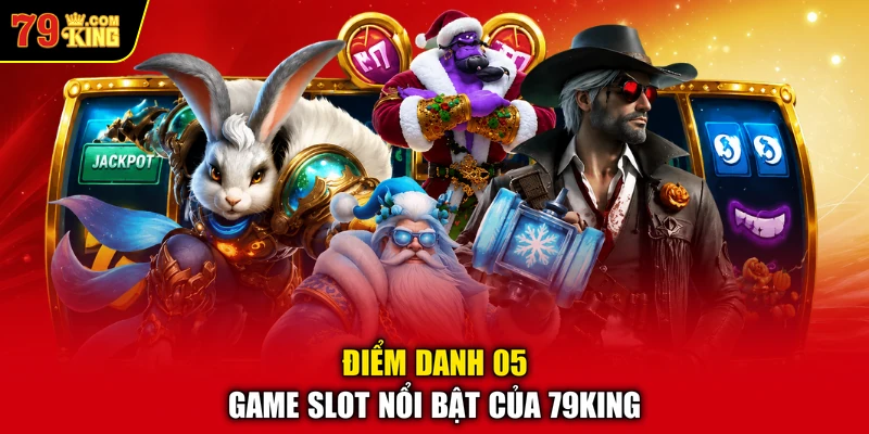 Điểm danh 05 game slot nổi bật của 79KING